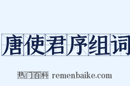 唐使君序组词是什么意思的图片